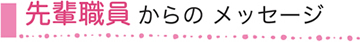 先輩職員からのメッセージ